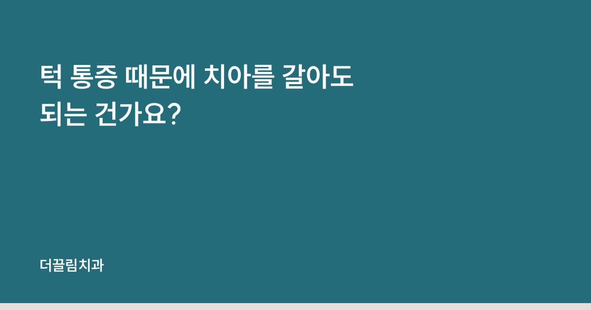 턱 통증 때문에 치아를 갈아도 되는 건가요?
