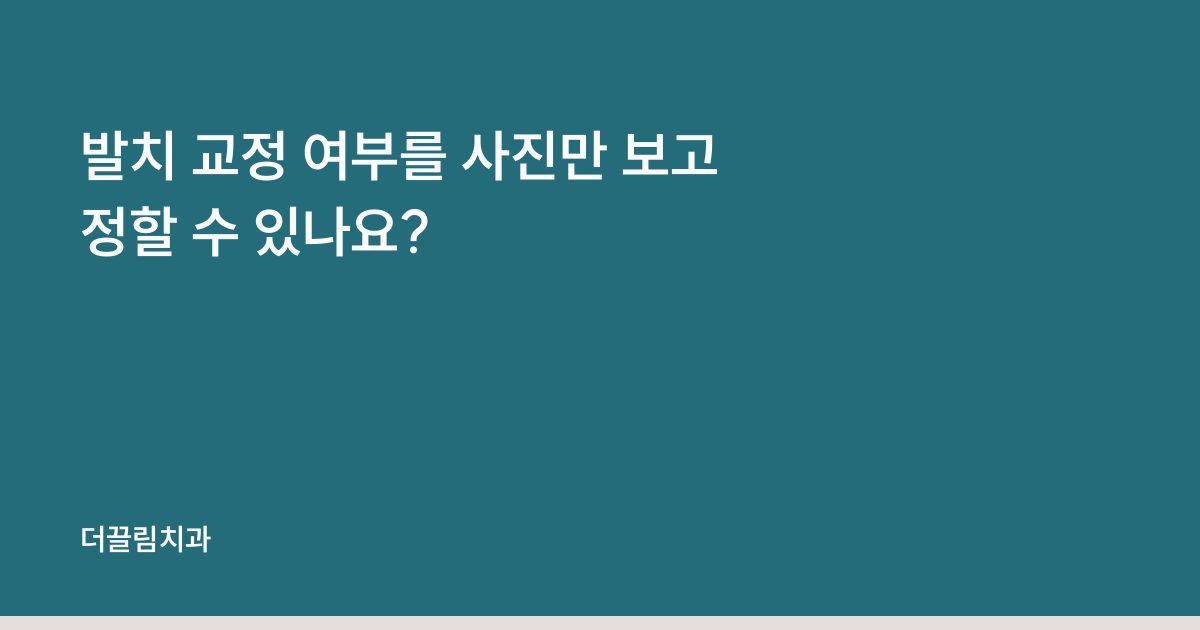 발치 교정 여부를 사진만 보고 정할 수 있나요?