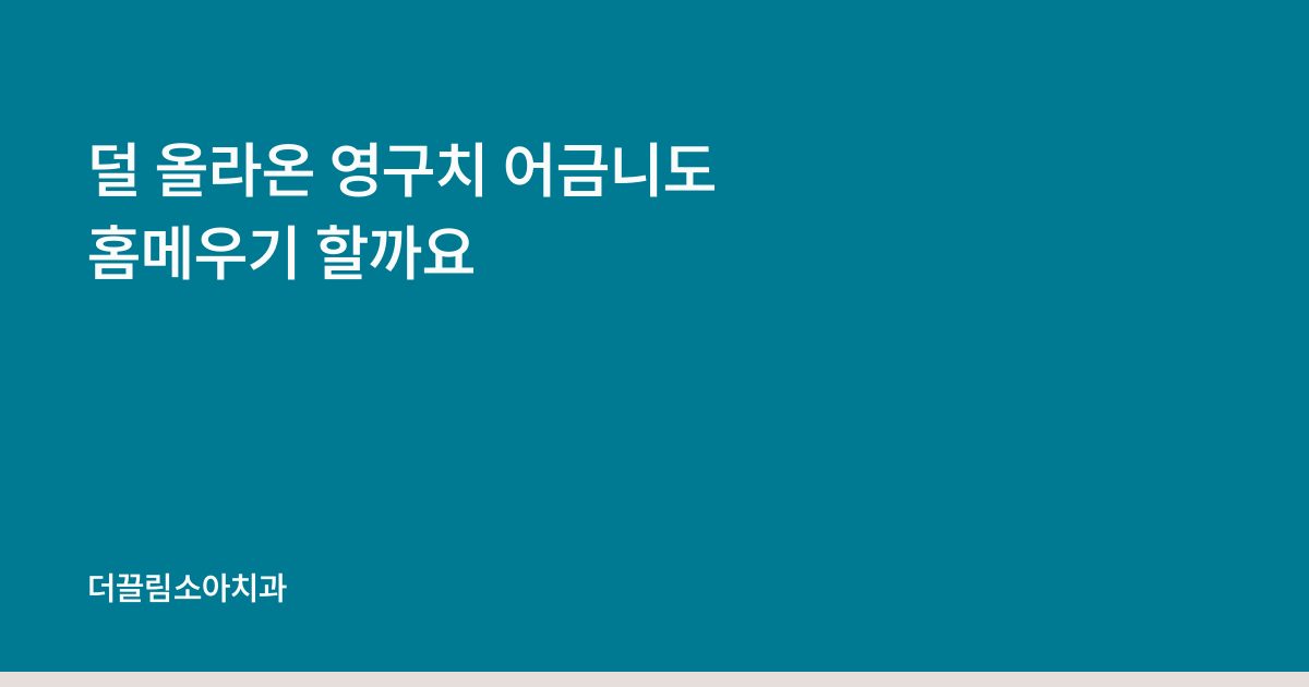 덜 올라온 영구치 어금니도 홈메우기 할까요
