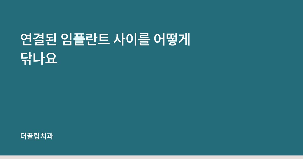 연결된 임플란트 사이를 어떻게 닦나요