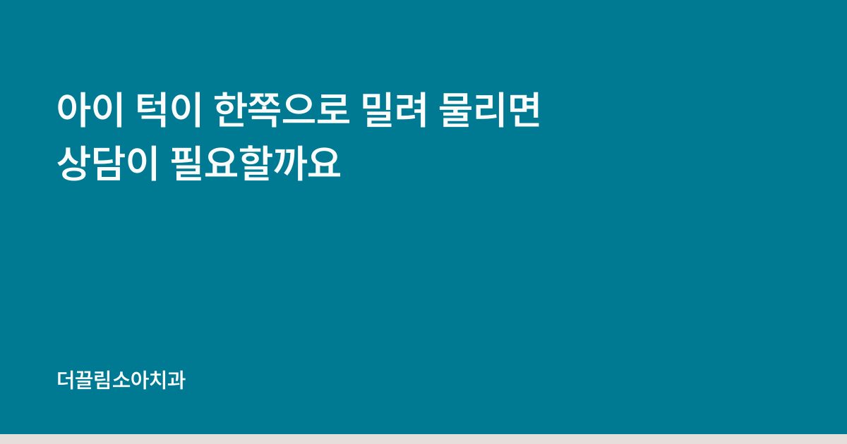 아이 턱이 한쪽으로 밀려 물리면 상담이 필요할까요