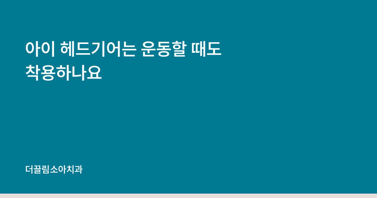 아이 헤드기어는 운동할 때도 착용하나요