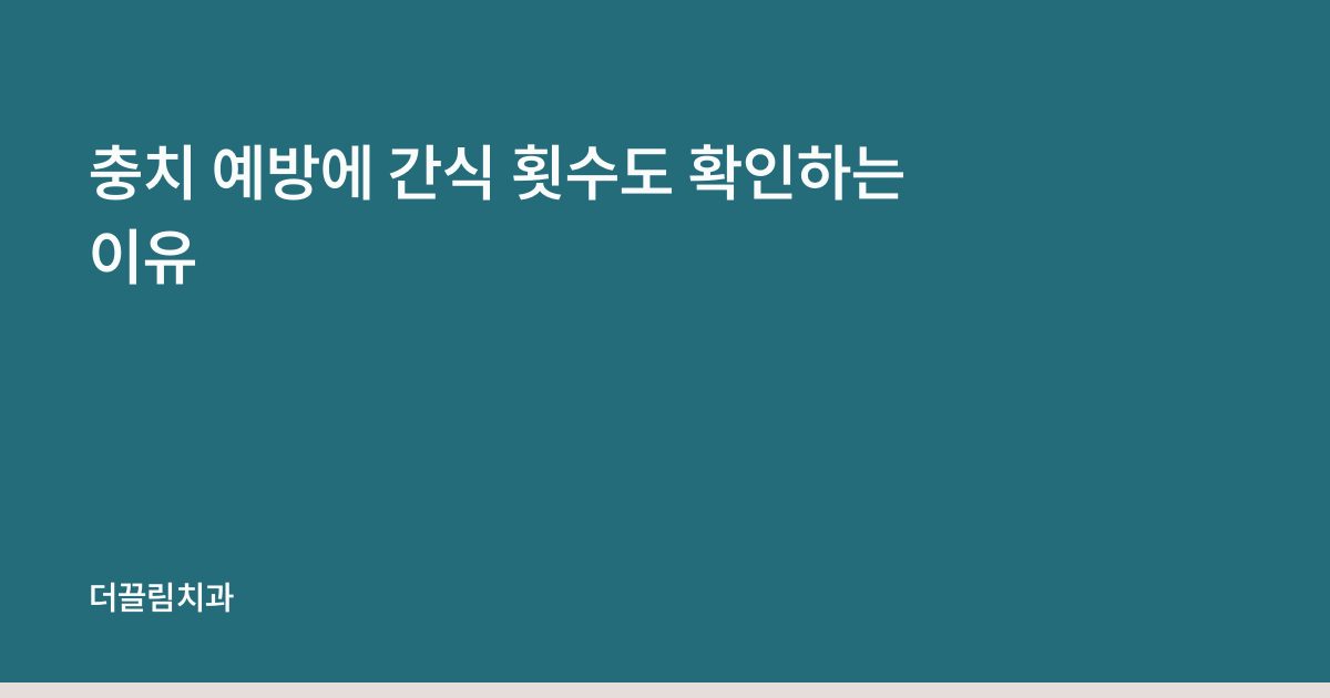 충치 예방에 간식 횟수도 확인하는 이유